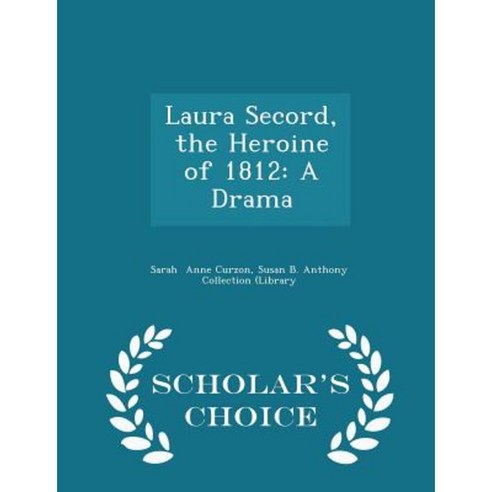 Laura Secord the Heroine of 1812: A Drama - Scholar''s Choice Edition Paperback