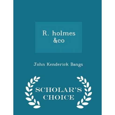 R. Holmes &Co - Scholar''s Choice Edition Paperback