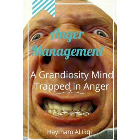 Anger Management: A Grandiosity Mind Trapped in Anger Paperback, Createspace Independent Publishing Platform