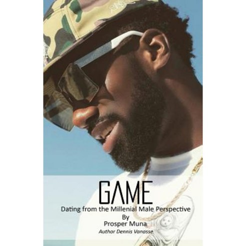 Game: Dating from the Millennial Male Perspective Paperback, Createspace Independent Publishing Platform