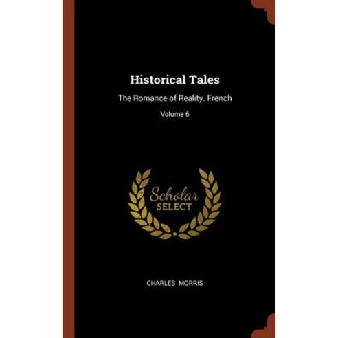 Historical Tales: The Romance of Reality. French; Volume 6 Hardcover, Pinnacle Press