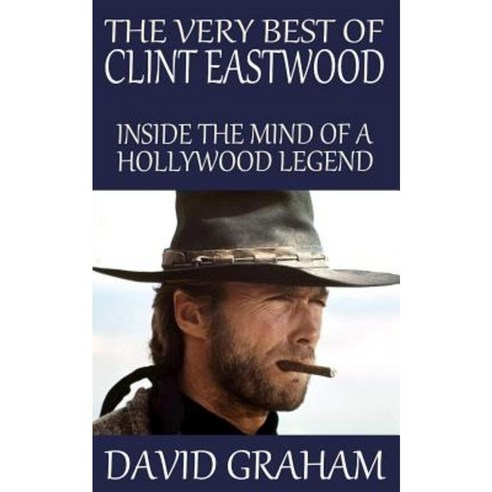 The Very Best of Clint Eastwood: Inside the Mind of a Hollywood Legend Paperback, Createspace Independent Publishing Platform