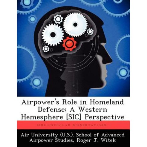 Airpower''s Role in Homeland Defense: A Western Hemesphere [Sic] Perspective Paperback, Biblioscholar