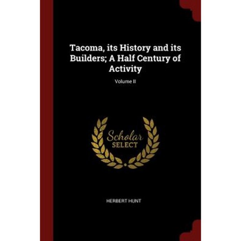 Tacoma Its History and Its Builders; A Half Century of Activity; Volume II Paperback, Andesite Press