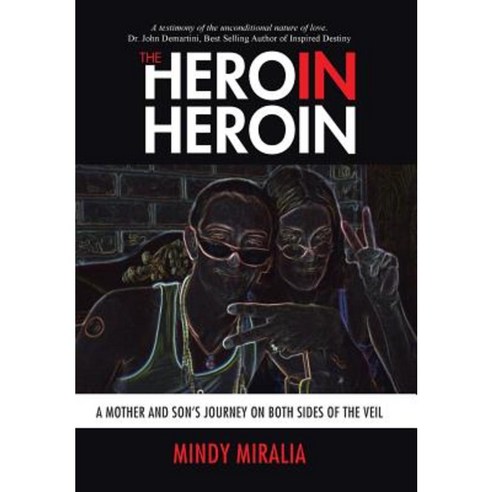 The Hero in Heroin: A Mother and Son''s Journey on Both Sides of the Veil Hardcover, Balboa Press