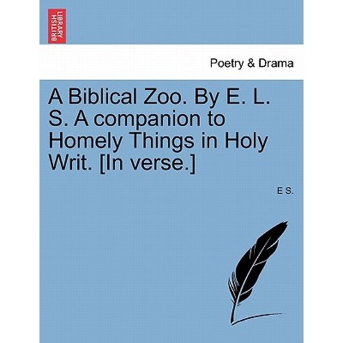 A Biblical Zoo. by E. L. S. a Companion to Homely Things in Holy Writ. [In Verse.] Paperback, British Library, Historical Print Editions
