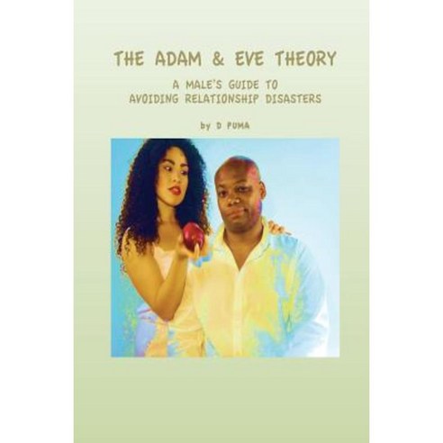 The Adam & Eve Theory: A Male''s Guide to Avoiding Relationship Disasters Paperback, Createspace Independent Publishing Platform