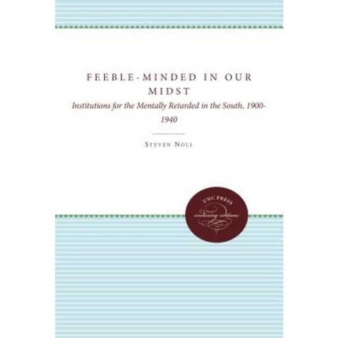 Feeble-Minded in Our Midst: Institutions for the Mentally Retarded in the South 1900-1940 Paperback, University of North Carolina Press