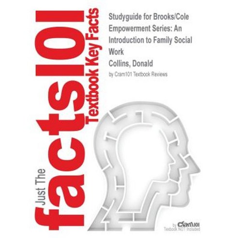 Studyguide for Brooks/Cole Empowerment Series: An Introduction to Family Social Work by Collins Donald ISBN 9781285478555 Paperback, Cram101