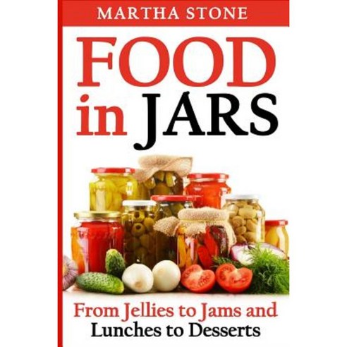 Food in Jars: From Jellies to Jams and Lunches to Desserts Paperback, Createspace Independent Publishing Platform