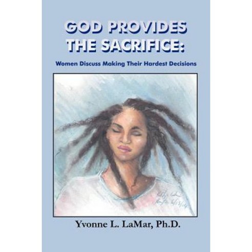 God Provides the Sacrifice: Women Discuss Making Their Hardest Decisions Paperback, Booklocker.com