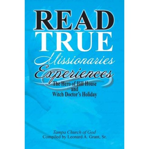 Read True Missionaries Experiences: The Hero of Hill House and Witch Doctor''s Holiday Paperback, Xlibris Corporation