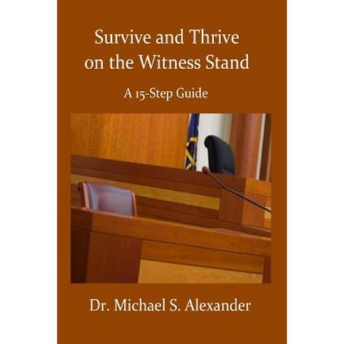 Survive and Thrive on the Witness Stand: A 15 Step Guide Paperback, Createspace Independent Publishing Platform