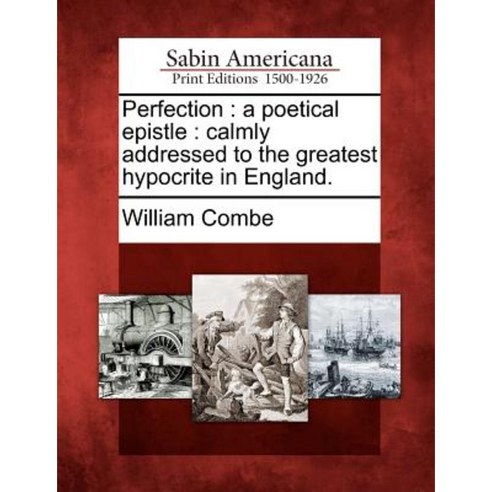 Perfection: A Poetical Epistle: Calmly Addressed to the Greatest Hypocrite in England. Paperback, Gale Ecco, Sabin Americana