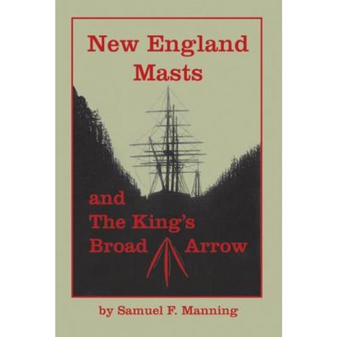 New England Masts: And the King''s Broad Arrow Paperback, Wooden Boat Publications