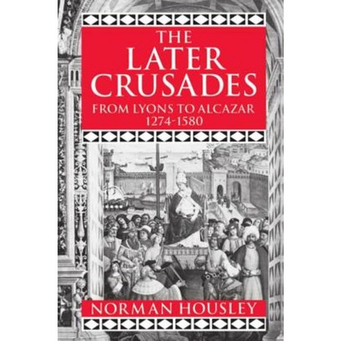 The Later Crusades 1274-1580: From Lyons to Alcazar Paperback, OUP Oxford