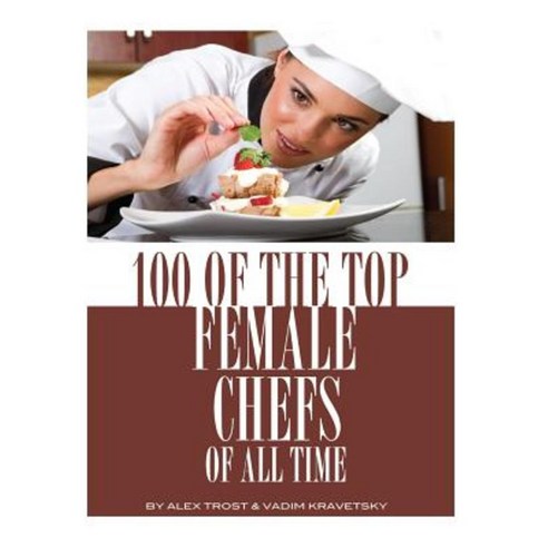 100 of the Top Female Chefs of All Time Paperback, Createspace