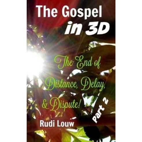 The Gospel in 3-D! - Part 2: The End of All Distance Delay & Dispute! Paperback, Createspace Independent Publishing Platform