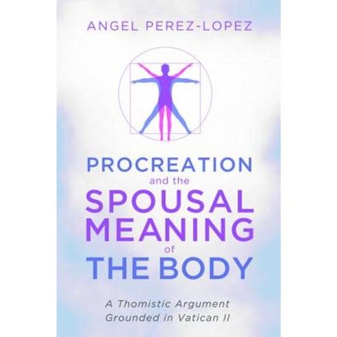 Procreation and the Spousal Meaning of the Body Hardcover, Pickwick Publications