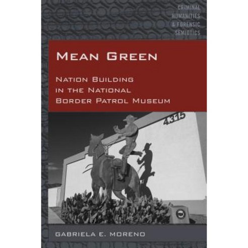 Mean Green: Nation Building in the National Border Patrol Museum Hardcover, Peter Lang Inc., International Academic Publi