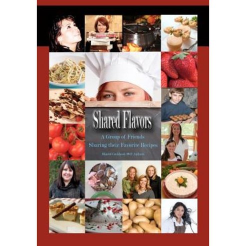 Shared Flavors - A Group of Friends Sharing Their Favorite Recipes Paperback, Createspace Independent Publishing Platform