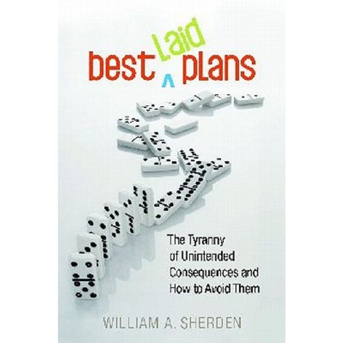 Best Laid Plans: The Tyranny of Unintended Consequences and How to Avoid Them Hardcover, Praeger Publishers