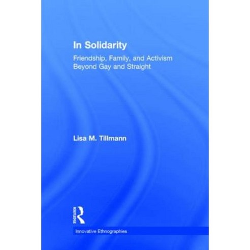 In Solidarity: Friendship Family and Activism Beyond Gay and Straight Hardcover, Routledge