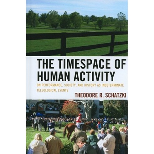 The Timespace of Human Activity: On Performance Society and History as Indeterminate Teleological Events Hardcover, Lexington Books