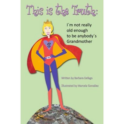 This Is the Truth: I''m Not Really Old Enough to Be Anybody''s Grandmother Paperback, Createspace Independent Publishing Platform