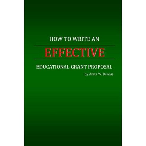 How to Write an Effective Educational Grant Proposal Paperback, Createspace Independent Publishing Platform