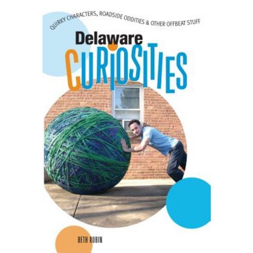 Delaware Curiosities: Quirky Characters Roadside Oddities & Other Offbeat Stuff Paperback, Insiders'' Guide (CT)