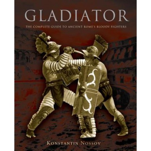 Gladiator: The Complete Guide to Ancient Rome''s Bloody Fighters Paperback, Lyons Press