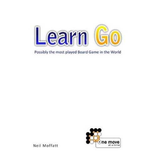 Learn Go: Possibly the Most Played Board Game in the World Paperback, Createspace Independent Publishing Platform