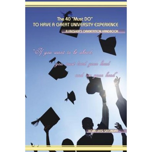 The 40 Must Do to Have a Great University Experience Paperback, Createspace Independent Publishing Platform