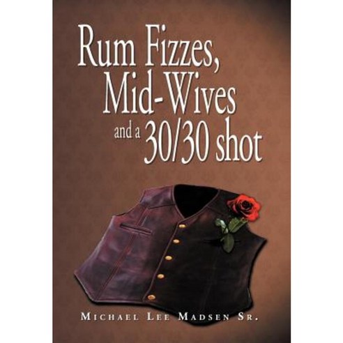 Rum Fizzes Mid-Wives and a 30/30 Shot Hardcover, Xlibris Corporation