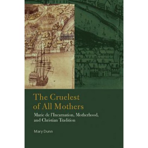 The Cruelest of All Mothers: Marie de L''Incarnation Motherhood and Christian Tradition Hardcover, Fordham University Press