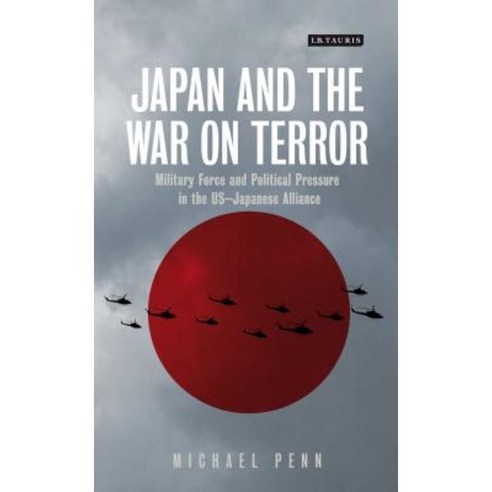 Japan and the War on Terror: Military Force and Political Pressure in the Us-Japanese Alliance Hardcover, I. B. Tauris & Company