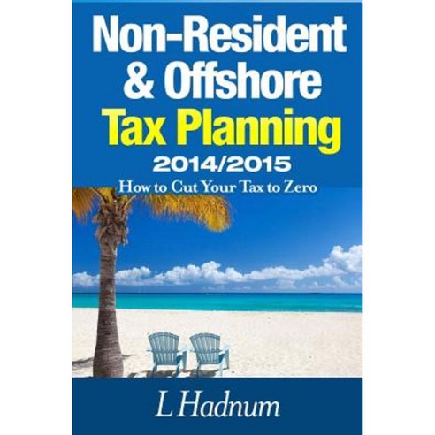 Non-Resident & Offshore Tax Planning 2014/2015: How to Cut Your Tax to Zero Paperback, Createspace