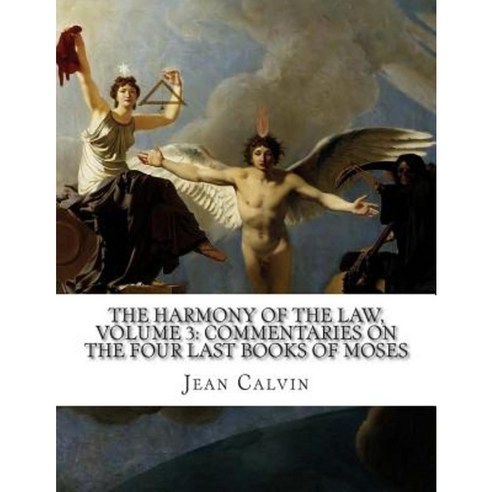 The Harmony of the Law Volume 3: Commentaries on the Four Last Books of Moses Paperback, Createspace