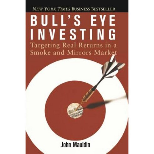 Bull''s Eye Investing: Targeting Real Returns in a Smoke and Mirrors Market Paperback, Wiley