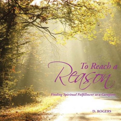 To Reach a Reason: Finding Spiritual Fulfillment as a Caregiver Paperback, WestBow Press