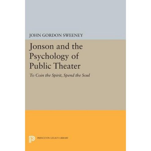 Jonson and the Psychology of Public Theater: To Coin the Spirit Spend the Soul Paperback, Princeton University Press