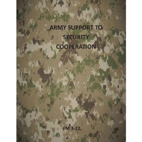 Army Support to Security Cooperation: FM 3-22 Paperback, Createspace Independent Publishing Platform