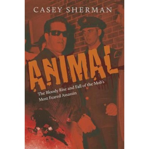 Animal: The Bloody Rise and Fall of the Mob''s Most Feared Assassin Hardcover, Northeastern University Press