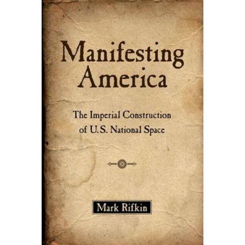 Manifesting America: The Imperial Construction of U.S. National Space Paperback, Oxford University Press, USA
