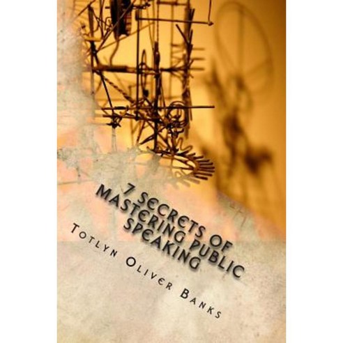 7 Secrets of Mastering Public Speaking Paperback, Createspace Independent Publishing Platform