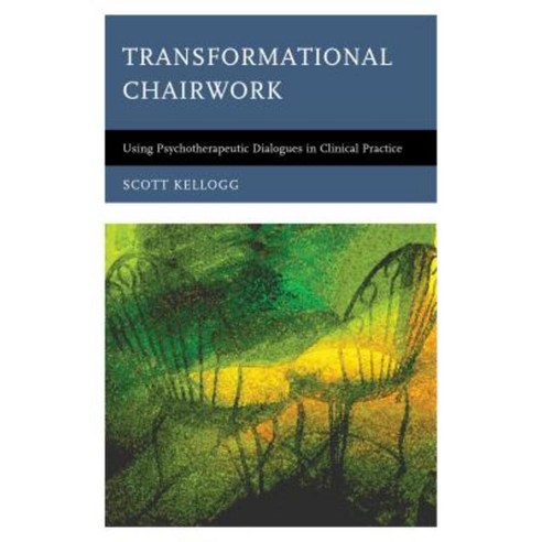 Transformational Chairwork: Using Psychotherapeutic Dialogues in Clinical Practice Hardcover, Rowman & Littlefield Publishers