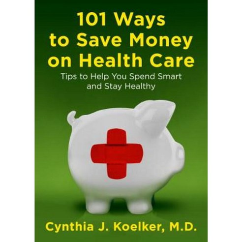 101 Ways to Save Money on Health Care: Tips to Help You Spend Smart and Stay Healthy Paperback, Plume Books