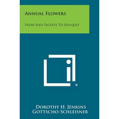 Annual Flowers: From Seed Packets to Bouquet Paperback, Literary Licensing, LLC