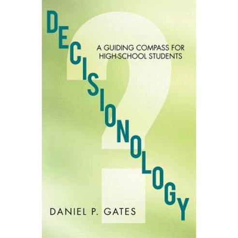Decisionology: A Guiding Compass for High School Students Paperback, iUniverse